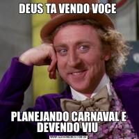 DEUS TA VENDO VOCE PLANEJANDO CARNAVAL E DEVENDO VIU 