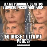 ELA ME PERGUNTA, QUANTOS SERVIÇOS POSSO PARTIPAR? EU DISSE 1 E ELA ME PEDE 3