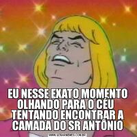 EU NESSE EXATO MOMENTO OLHANDO PARA O CÉU   TENTANDO ENCONTRAR A CAMADA DO SR ANTÔNIO