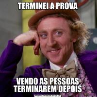 TERMINEI A PROVAVENDO AS PESSOAS TERMINAREM DEPOIS