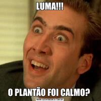 LUMA!!!O PLANTÃO FOI CALMO? 