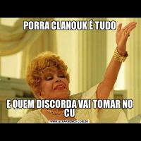 PORRA CLANOUK É TUDOE QUEM DISCORDA VAI TOMAR NO CU