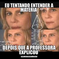 EU TENTANDO ENTENDER A MATÉRIA DEPOIS QUE A PROFESSORA EXPLICOU 