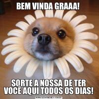 BEM VINDA GRAAA! SORTE A NOSSA DE TER VOCÊ AQUI TODOS OS DIAS!
