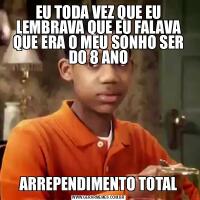 EU TODA VEZ QUE EU LEMBRAVA QUE EU FALAVA QUE ERA O MEU SONHO SER DO 8 ANOARREPENDIMENTO TOTAL