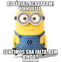 AS FÉRIAS ACABARAM! UHHUULLLSENTIMOS SUA FALTA, BEM VINDA!!