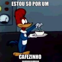 ESTOU SÓ POR UM CAFEZINHO 