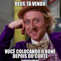 DEUS TÁ VENDOVOCÊ COLOCANDO O BONÉ DEPOIS DO CORTE