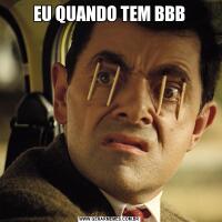 EU QUANDO TEM BBB