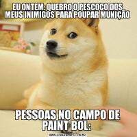 EU ONTEM: QUEBRO O PESCOÇO DOS MEUS INIMIGOS PARA POUPAR MUNIÇÃOPESSOAS NO CAMPO DE PAINT BOL: 