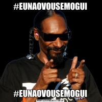 #EUNAOVOUSEMOGUI#EUNAOVOUSEMOGUI