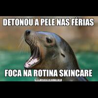 DETONOU A PELE NAS FÉRIASFOCA NA ROTINA SKINCARE