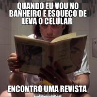 QUANDO EU VOU NO BANHEIRO E ESQUEÇO DE LEVA O CELULAR ENCONTRO UMA REVISTA 