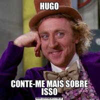 HUGOCONTE-ME MAIS SOBRE ISSO