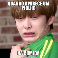 QUANDO APARECE UM PIOLHONA COMIDA