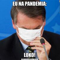 EU NA PANDEMIA:LOKO!