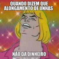 QUANDO DIZEM QUE ALONGAMENTO DE UNHAS NÃO DÁ DINHEIRO