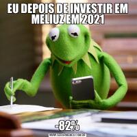 EU DEPOIS DE INVESTIR EM MELIUZ EM 2021-82%