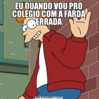 EU QUANDO VOU PRO COLÉGIO COM A FARDA ERRADA
