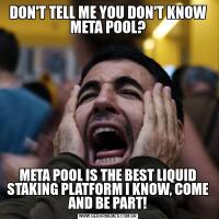 DON'T TELL ME YOU DON'T KNOW META POOL?META POOL IS THE BEST LIQUID STAKING PLATFORM I KNOW, COME AND BE PART!