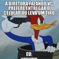 A DIRETORA FALANDO VC PREFERE ENTREGAR O CELULAR OU LEVA UM TIROEU: