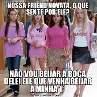 NOSSA FRIEND NOVATA, O QUE SENTE POR ELE?NÃO VOU BEIJAR A BOCA DELE! ELE QUE VENHA BEIJAR A MINHA 1°