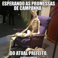 ESPERANDO AS PROMESSAS DE CAMPANHA. DO ATUAL PREFEITO.