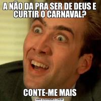 A NÃO DA PRA SER DE DEUS E CURTIR O CARNAVAL?CONTE-ME MAIS