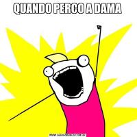 QUANDO PERCO A DAMA