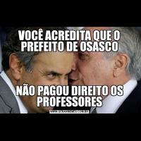 VOCÊ ACREDITA QUE O PREFEITO DE OSASCONÃO PAGOU DIREITO OS PROFESSORES