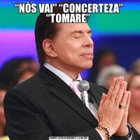 “NÓS VAI” “CONCERTEZA” “TOMARE” 