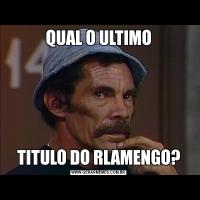 QUAL O ULTIMOTITULO DO RLAMENGO?