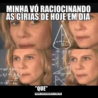 MINHA VÓ RACIOCINANDO AS GÍRIAS DE HOJE EM DIA"QUE"              