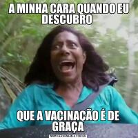  A MINHA CARA QUANDO EU DESCUBRO QUE A VACINAÇÃO É DE GRAÇA