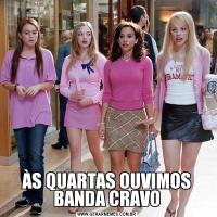ÀS QUARTAS OUVIMOS BANDA CRAVO