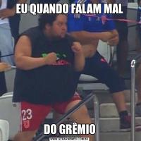 EU QUANDO FALAM MALDO GRÊMIO