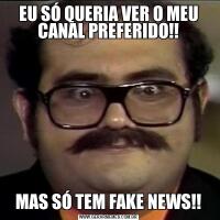 EU SÓ QUERIA VER O MEU CANAL PREFERIDO!!MAS SÓ TEM FAKE NEWS!!