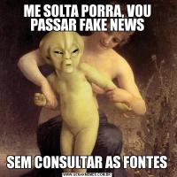 ME SOLTA PORRA, VOU PASSAR FAKE NEWSSEM CONSULTAR AS FONTES