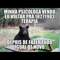 MINHA PSICÓLOGA VENDO EU VOLTAR PRA 18271982 TERAPIADEPOIS DE FAZER TUDO IGUAL DE NOVO