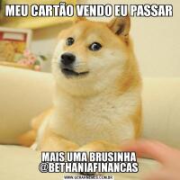 MEU CARTÃO VENDO EU PASSARMAIS UMA BRUSINHA @BETHANIAFINANCAS