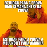 ESTUDAR PARA A PROVA UMA SEMANA ANTES DA PROVAESTUDAR PARA A PROVA A MEIA NOITE PARA AMANHÃ