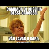 CAMBADA DE MISÉRIA DESSE CAROSSELVÃO LAVAR O RABO.