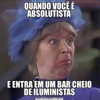 QUANDO VOCÊ É ABSOLUTISTAE ENTRA EM UM BAR CHEIO DE ILUMINISTAS