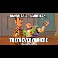 CANDELÁRIA... ISABELLA>...TRETA EVERYWHERE