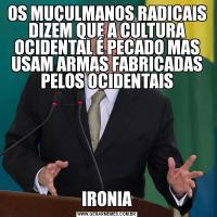 OS MUÇULMANOS RADICAIS DIZEM QUE A CULTURA OCIDENTAL É PECADO MAS USAM ARMAS FABRICADAS PELOS OCIDENTAISIRONIA