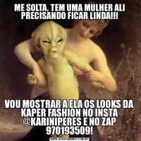 ME SOLTA, TEM UMA MULHER ALI PRECISANDO FICAR LINDA!!!VOU MOSTRAR A ELA OS LOOKS DA KAPER FASHION NO INSTA @KARINIPERES E NO ZAP 970193509!