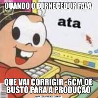 QUANDO O FORNECEDOR FALAQUE VAI CORRIGIR -6CM DE BUSTO PARA A PRODUÇÃO