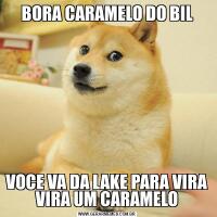 BORA CARAMELO DO BILVOCE VA DA LAKE PARA VIRA VIRA UM CARAMELO