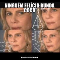 NINGUÉM FELÍCIO:BUNDA COCO