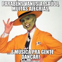 PARABÉNS VANUSIA! SAÚDE, MUITAS ALEGRIAS,... E MÚSICA PRA GENTE DANÇAR!